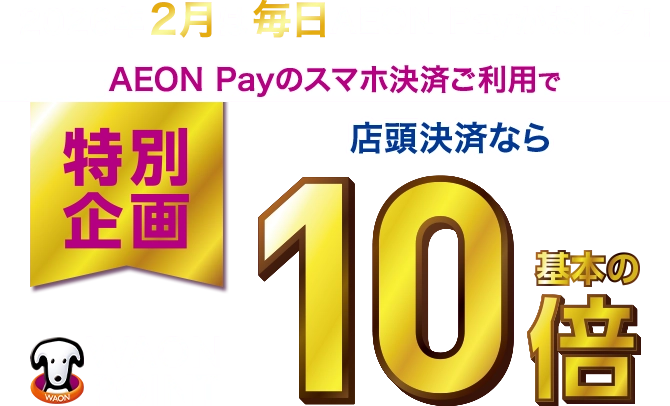 2026年2月は毎日AEON Payがおトク！ 特別企画AEON Payのスマホ決済ご利用で店頭決済ならWAON POINT基本の10倍