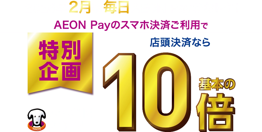 2026年2月は毎日AEON Payがおトク！ 特別企画AEON Payのスマホ決済ご利用で店頭決済ならWAON POINT基本の10倍