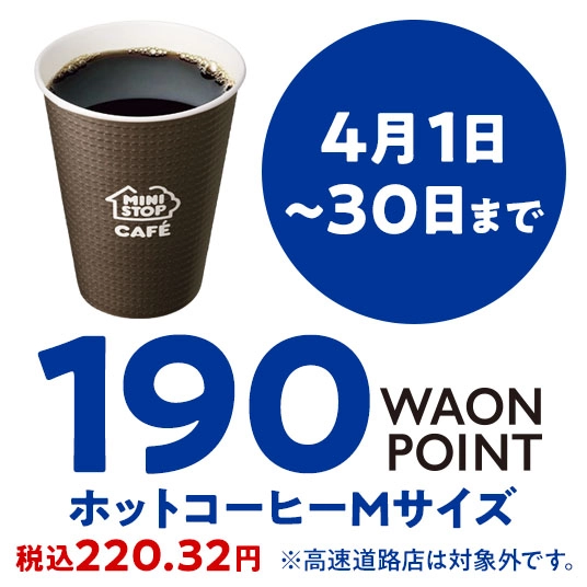 4月1日～30日まで 190WAONPOINT ホットコーヒーMサイズ ※高速道路店舗は対象外です。