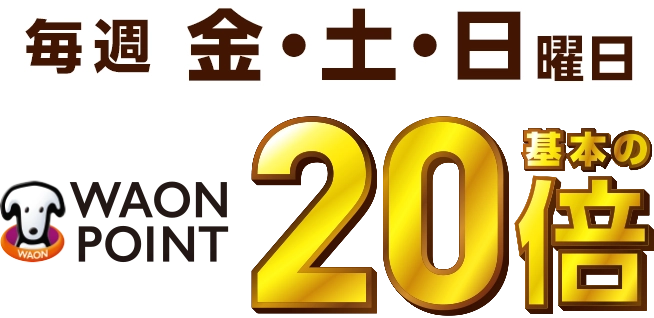 毎週金・土・日曜日WAON POINT基本の20倍