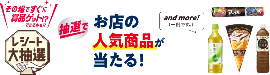 その場ですぐに賞品ゲット!?できるかも‼ レシート大抽選 抽選でお店の人気商品が当たる！