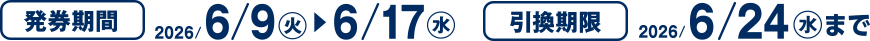 発券期間 2026/6/9(火)~6/17(水) 引換期限 2026/6/24(水)まで