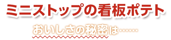 ミニストップの看板ポテト　おいしさの秘密は......