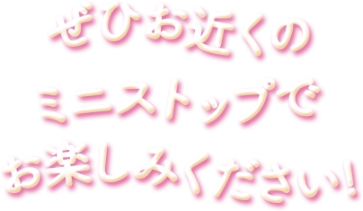 ぜひお近くのミニストップでお楽しみください