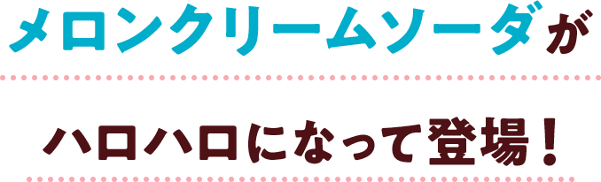 メロンクリームソーダがハロハロになって登場!