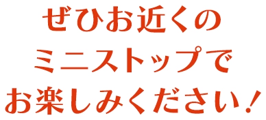 ぜひお近くのミニストップでお楽しみください！