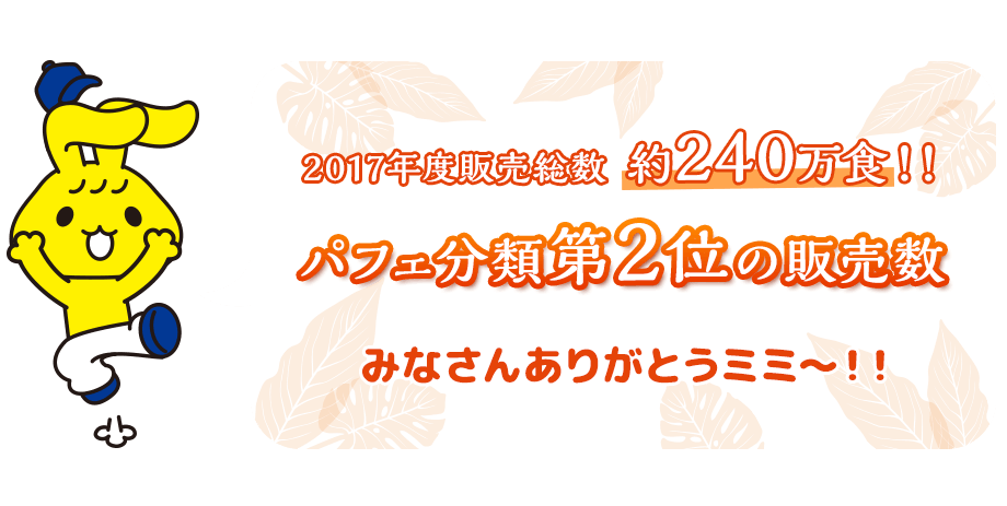 2017年度販売総数約240万食！！パフェ分類第2位の販売数 みなさんありがとうミミ～！！