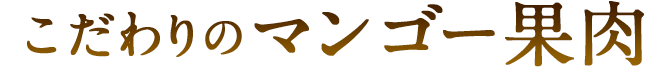 こだわりのマンゴー果肉