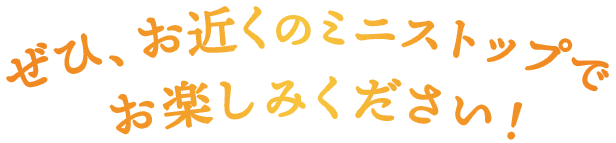 ぜひ、お近くのミニストップでお楽しみください!