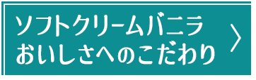 ソフトクリームバニラ　おいしさへのこだわり