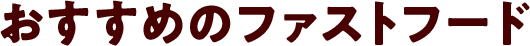 おすすめのファストフード