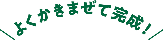 よくかきまぜて完成！