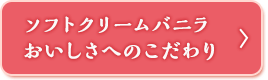 ソフトクリームバニラおいしさへのこだわり