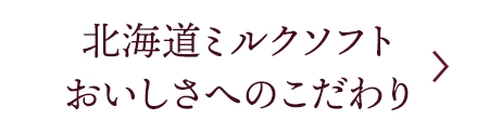 北海道ミルクソフト おいしさへのこだわり
