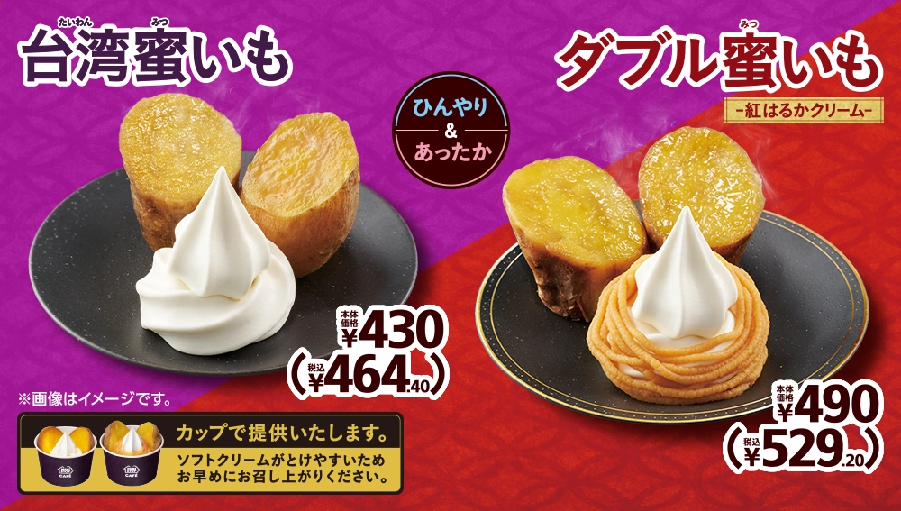 台湾蜜いも 本体価格430円 税込464.40円 ダブル蜜いも-紅はるかクリーム- 本体価格490円 税込529.20円 カップで提供いたします。ソフトクリームがとけやすいためお早めにお召し上がりください。