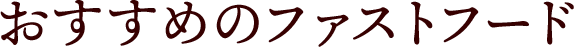 おすすめのファストフード