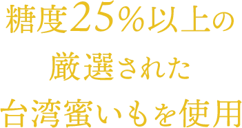 糖度25%以上の厳選された台湾蜜いもを使用
