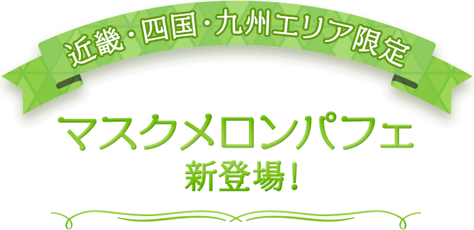 近畿・四国・九州エリア限定　マスクメロンパフェ新登場！