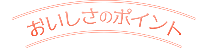 おいしさのポイント
