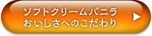 ソフトクリームバニラ　おいしさへのこだわり