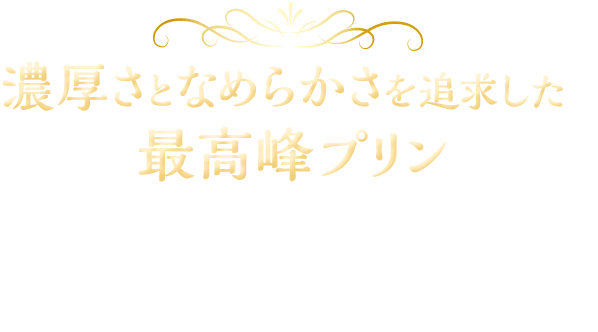 濃厚さとなめらかさを追求した最高峰プリン　昨年度売上No.1商品のなめらかプリンパフェを「こだわり原料」で「濃厚さ」を極限まで引き上げた「なめらかプリン」に仕上げました。