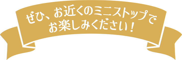 ぜひ、お近くのミニストップでお楽しみください!