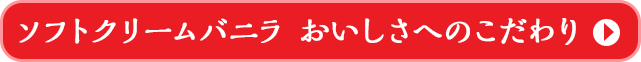 ソフトクリームバニラ　おいしさへのこだわり