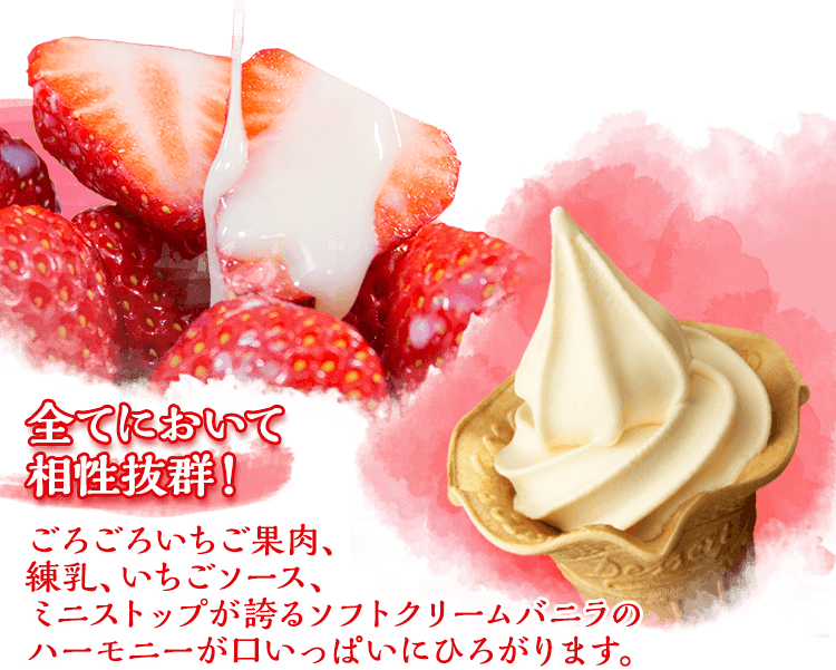 全てにおいて相性抜群！ごろごろいちご果肉、練乳、いちごソース、ミニストップが誇るソフトクリームバニラのハーモニーが口いっぱいにひろがります。