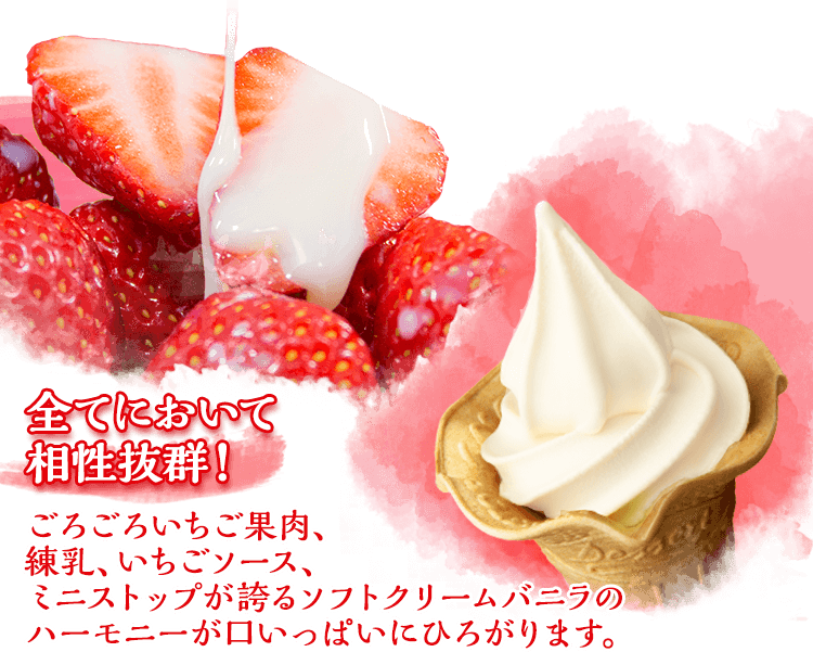 全てにおいて相性抜群！ごろごろいちご果肉、練乳、いちごソース、ミニストップが誇るソフトクリームバニラのハーモニーが口いっぱいにひろがります。
