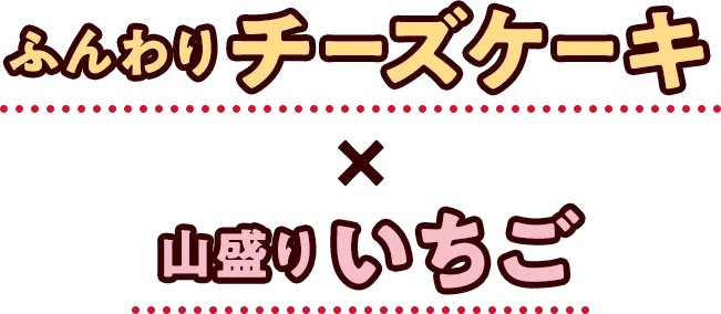 ふんわりチーズケーキ×山盛りいちご