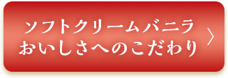 ソフトクリームバニラおいしさへのこだわり