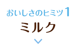 おいしさのヒミツ1 ミルク