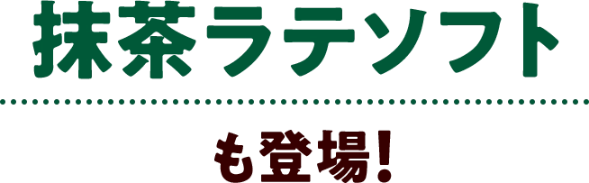抹茶ラテソフトも登場！