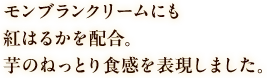 モンブランクリームにも紅はるかを配合。芋のねっとり食感を表現しました。