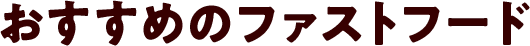 おすすめのファストフード