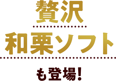 贅沢和栗ソフトも登場！