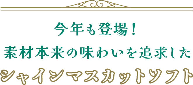 今年も登場！素材本来の味わいを追求したシャインマスカットソフト