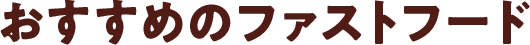 おすすめのファストフード