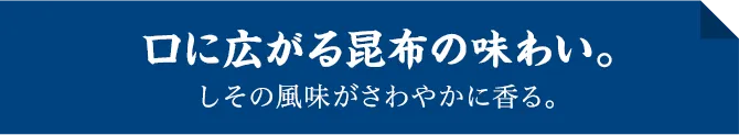 口に広がる昆布の味わい。しその風味がさわやかに香る。