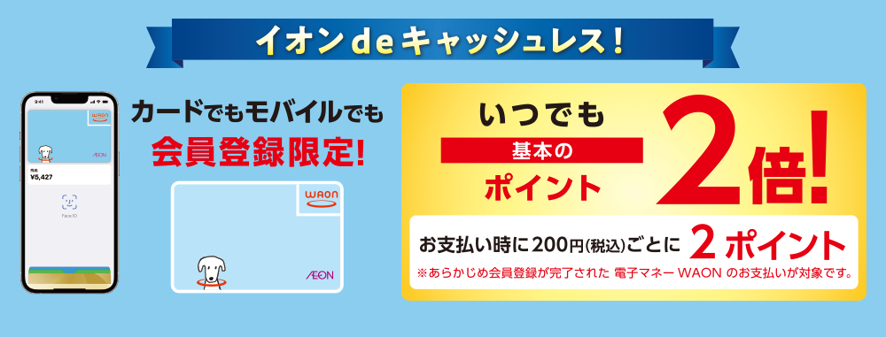 会員登録限定！電子マネーWAONのお支払いでいつでも基本のポイント2倍！